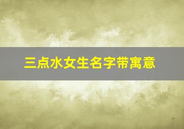 三点水女生名字带寓意