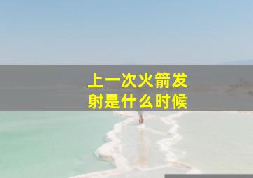 上一次火箭发射是什么时候