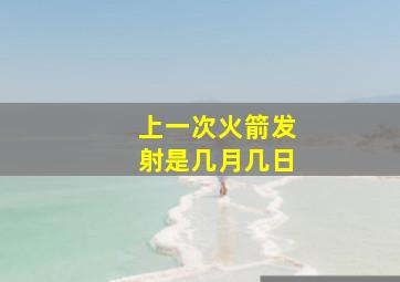 上一次火箭发射是几月几日