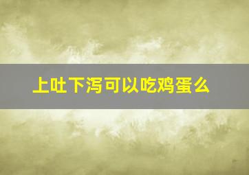 上吐下泻可以吃鸡蛋么