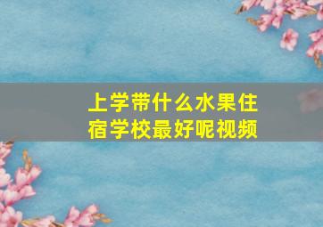 上学带什么水果住宿学校最好呢视频