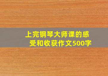 上完钢琴大师课的感受和收获作文500字