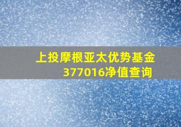 上投摩根亚太优势基金377016净值查询