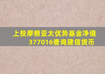 上投摩根亚太优势基金净值377016查询建信货币