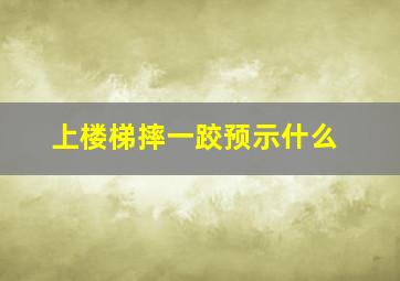 上楼梯摔一跤预示什么