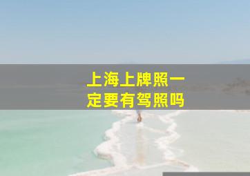 上海上牌照一定要有驾照吗