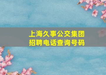 上海久事公交集团招聘电话查询号码