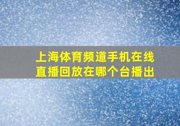 上海体育频道手机在线直播回放在哪个台播出