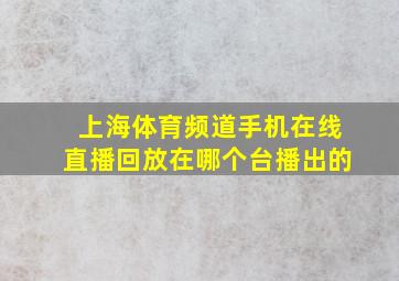 上海体育频道手机在线直播回放在哪个台播出的