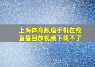 上海体育频道手机在线直播回放视频下载不了