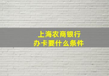 上海农商银行办卡要什么条件