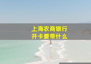 上海农商银行开卡要带什么