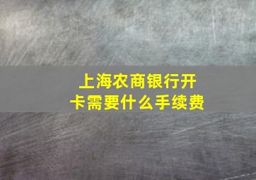 上海农商银行开卡需要什么手续费