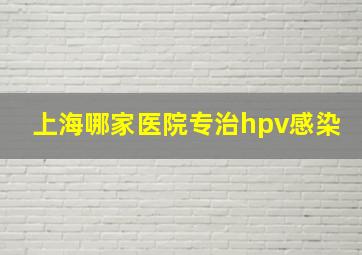 上海哪家医院专治hpv感染