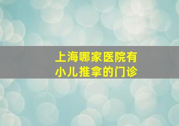 上海哪家医院有小儿推拿的门诊