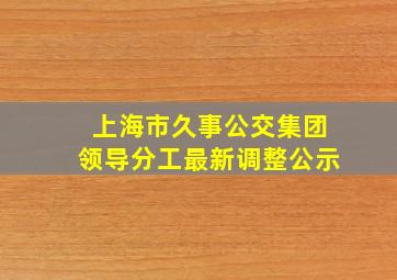 上海市久事公交集团领导分工最新调整公示