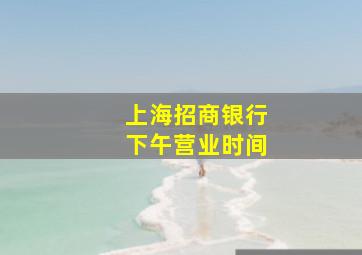 上海招商银行下午营业时间