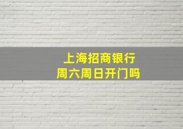 上海招商银行周六周日开门吗