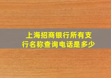 上海招商银行所有支行名称查询电话是多少