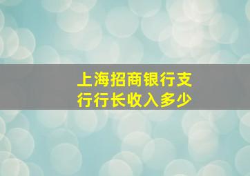 上海招商银行支行行长收入多少