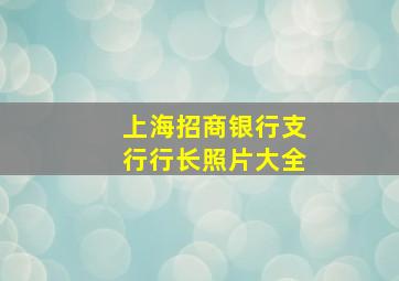 上海招商银行支行行长照片大全