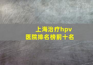 上海治疗hpv医院排名榜前十名