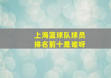 上海篮球队球员排名前十是谁呀