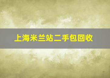 上海米兰站二手包回收