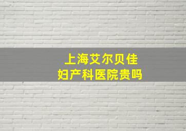 上海艾尔贝佳妇产科医院贵吗