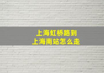 上海虹桥路到上海南站怎么走