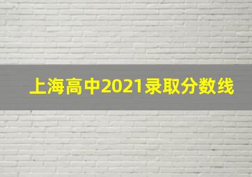 上海高中2021录取分数线