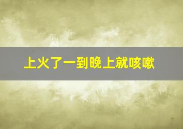 上火了一到晚上就咳嗽