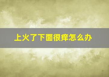 上火了下面很痒怎么办