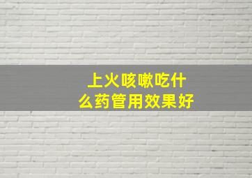 上火咳嗽吃什么药管用效果好