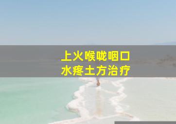 上火喉咙咽口水疼土方治疗