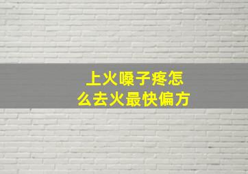 上火嗓子疼怎么去火最快偏方