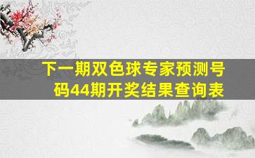 下一期双色球专家预测号码44期开奖结果查询表