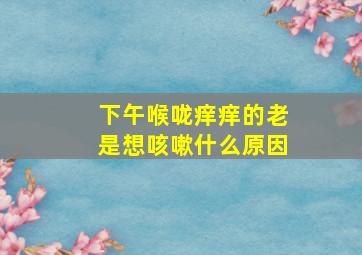 下午喉咙痒痒的老是想咳嗽什么原因