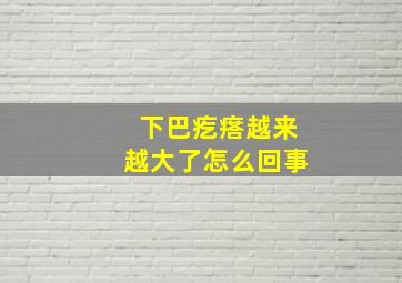 下巴疙瘩越来越大了怎么回事