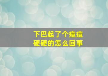 下巴起了个痘痘硬硬的怎么回事