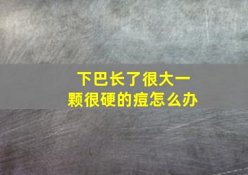 下巴长了很大一颗很硬的痘怎么办