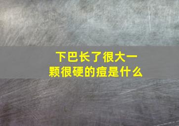 下巴长了很大一颗很硬的痘是什么