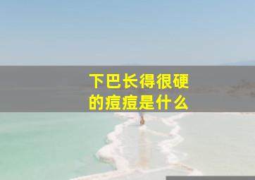 下巴长得很硬的痘痘是什么