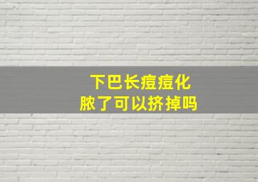 下巴长痘痘化脓了可以挤掉吗