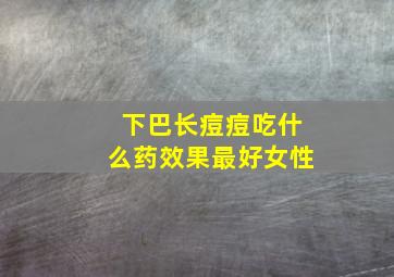 下巴长痘痘吃什么药效果最好女性