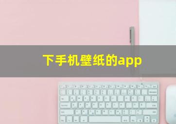 下手机壁纸的app