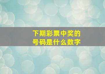 下期彩票中奖的号码是什么数字