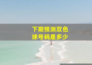 下期预测双色球号码是多少