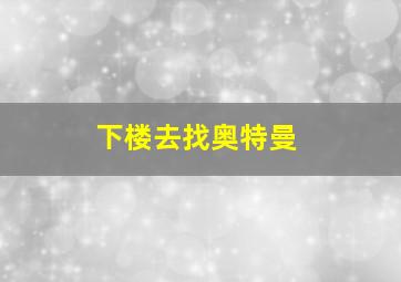 下楼去找奥特曼