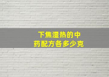 下焦湿热的中药配方各多少克